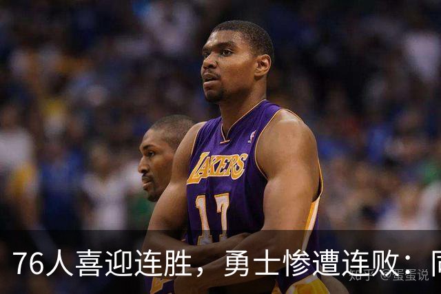 76人喜迎连胜，勇士惨遭连败：同一天的不同选择